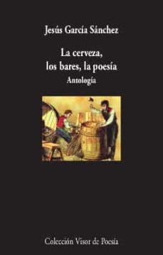 La cerveza, los bares, la poesía (Antología). Jesús García Sánchez