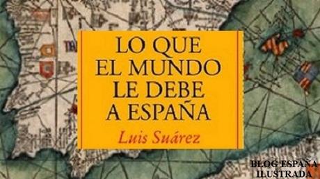 Lo que el Mundo le debe a España es un ensayo del historiador Luis Suárez , publicado en 2009, en el que destaca, una a una y en conjunto, las aportaciones hispanas, desde los inicios mismo del Cristianismo hasta la preconización de una forma alternativa a la Ilustración del siglo XVIII. mundo debe España libro Luis Suárez aportaciones