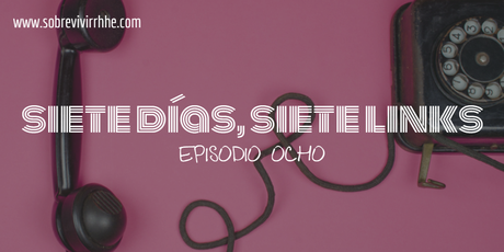 Siete días, siete links: episodio ocho.