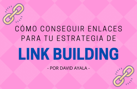 Cómo conseguir enlaces para tu estrategia de Link Building