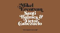Mikel Erentxun estrena En Algún Lugar con Victor Cabezuelo y Santi Balmes