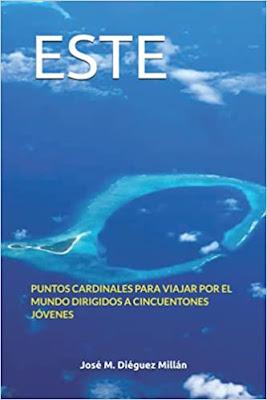 Reseña: ESTE: Puntos Cardinales para Viajar por el Mundo dirigidos a Cincuentones Jóvenes, José M. Diéguez Millán (Independently published, 2020) Reseña: ESTE: Puntos Cardinales para Viajar por el Mundo dirigidos a Cincuentones Jóvenes, José M. Diéguez Millán (Independently published, 2020)