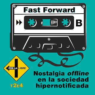 #Porlalibre podcast - Fast Forward. Nostalgia offline en la sociedad hipernotificada