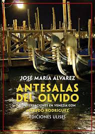 Antesalas del olvido. Conversaciones con José María Álvarez en Venecia