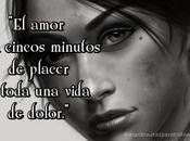 amor cincos minutos placer toda vida dolor.