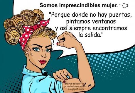 Somos imprescindibles mujer.