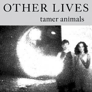 The Other Lives – Tamer Animals