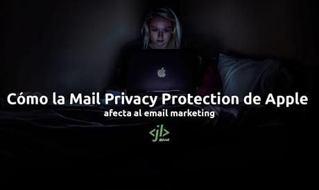 Cómo la Mail Privacy Protection de Apple afecta al email marketing