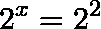 \[2^{x}=2^{2}\]