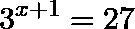 \[3^{x+1}=27\]