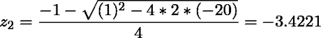 \[z_{2}= \frac {-1 - \sqrt {(1)^2 - 4*2*(-20)}}{4}=-3.4221  \]