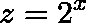 \[z=2^{x}\]