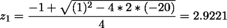 \[z_{1}= \frac {-1 + \sqrt {(1)^2 - 4*2*(-20)}}{4}=2.9221  \]