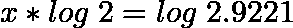\[x*log \hspace{0.1cm} 2=log \hspace{0.1cm} 2.9221\]