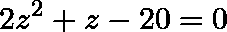 \[2z^2+z-20=0\]