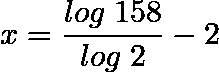 \[x= \frac{log \hspace{0.1cm}158}{log \hspace{0.1cm} 2} - 2  \]