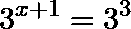 \[3^{x+1}=3^3\]