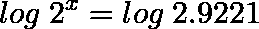 \[log \hspace{0.1cm} 2^x=log \hspace{0.1cm} 2.9221\]