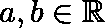 \[a, b\in \mathbb{R}\]