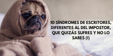 10 síndromes de escritores, diferentes al del impostor, que quizás sufres y no lo sabes (I)