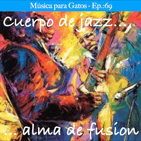 Música para Gatos - Ep. 69 - Cuerpo de jazz, alma de fusion (IV)