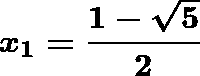 \[  \boldsymbol{x_1 = \frac {1 - \sqrt {5}}{2}} \]