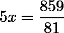 \[  5x = \frac{859}{81}   \]