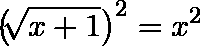 \[  \left( \sqrt[]{x+1} \right)^2  = x^2\]