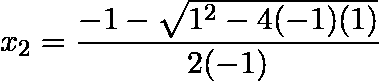 \[  x_2 = \frac {-1 - \sqrt {1^2 - 4(-1)(1)}}{2(-1)} \]