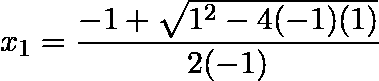 \[  x_1 = \frac {-1 + \sqrt {1^2 - 4(-1)(1)}}{2(-1)} \]