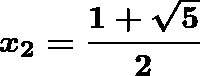 \[  \boldsymbol{x_2 = \frac {1 + \sqrt {5}}{2}} \]