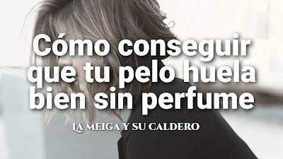 Cómo conseguir que tu pelo huela bien sin perfume Cómo conseguir que tu pelo huela bien sin perfume