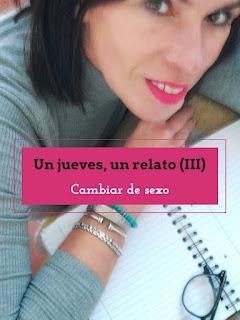 Un jueves, un relato (III): Cambiar de sexo