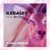 Ilegales lanzan Divino Imbécil con M-Clan Ilegales lanzan Divino Imbécil con M-Clan