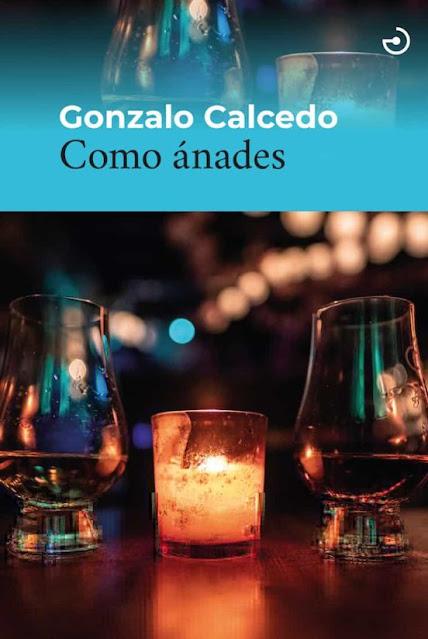 GONZALO CALCEDO, COMO ÁNADES: EL EJE DE UN CAMINO QUE YA NO VOLVERÁ A SER CIRCULAR GONZALO CALCEDO, COMO ÁNADES: EL EJE DE UN CAMINO QUE YA NO VOLVERÁ A SER CIRCULAR