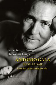 «Antonio Gala en su paisaje. Crónica de un compromiso», de Françoise Dubosquet Lairys