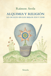 «Alquimia y religión. Lo oculto en los siglos XVI y XVII», de Raimon Arola