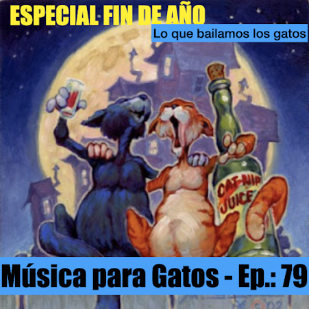 Música para Gatos - Ep. 79 - ESPECIAL FIN DE AÑO - Lo que bailamos los gatos.