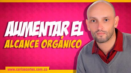 como aumentar el alcance organico en facebook