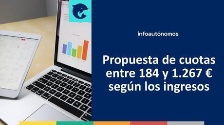 La nueva propuesta del Gobierno: cuotas para autónomos de entre 184 y 1.267 euros en función de sus ingresos Propuesta de cuotas entre 184 y 1.267 euros según los ingresos