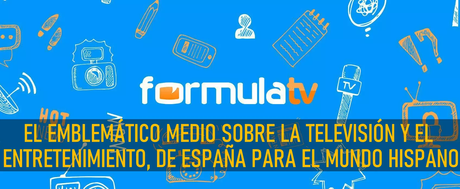 FÓRMULATV, EL EMBLEMÁTICO MEDIO SOBRE LA TELEVISIÓN Y EL ENTRETENIMIENTO, DE ESPAÑA PARA EL MUNDO HISPANO