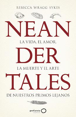 Neandertales: la vida, el amor y la muerte de nuestros primos lejanos - Rebecca Wragg Sykes
