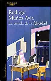 Reseña: La tienda de la felicidad, Rodrigo Muñoz Avia (ALFAGUARA, 2021).