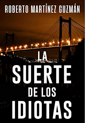 Roberto Martínez Guzmán .- La Suerte de los Idiotas {Reseña} Roberto Martínez Guzmán .- La Suerte de los Idiotas {Reseña}