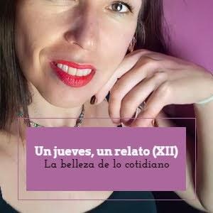 jueves, relato (XII): belleza cotidiano