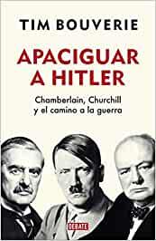 Apaciguar a Hitler: Chamberlain, Churchill y el camino a la guerra (Tim Bouverie)