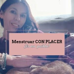 Menstruar CON PLACER (¿es eso posible?)