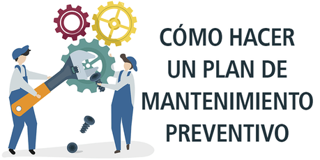 CÓMO HACER UN PLAN DE MANTENIMIENTO PREVENTIVO