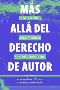 Más allá del derecho de autor. Otros términos para debatir la propiedad intelectual   por Julio Alonso Arévalo