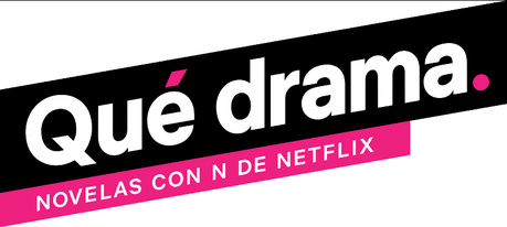 Qué Drama: Novelas con N de Netflix